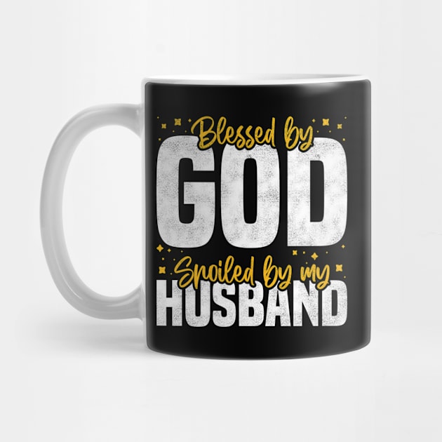 Blessed By God Spoiled By My Husband, Funny Couple Quote For Mother's Day And Valentine's Day by BenTee